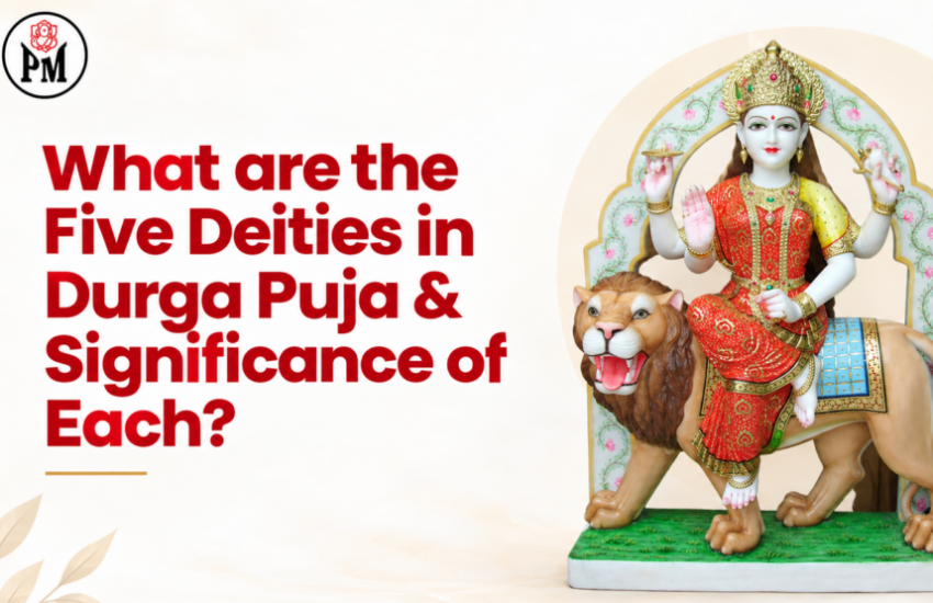 What are the Five Deities in Durga Puja & Significance of Each?